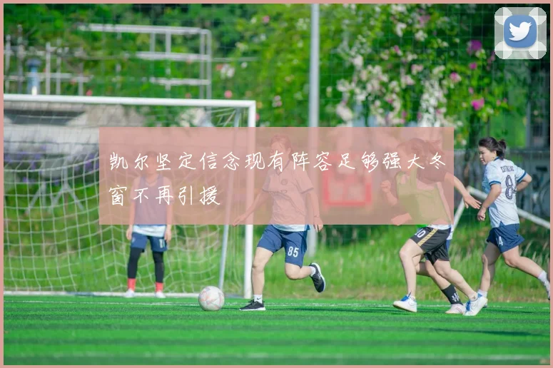 凯尔坚定信念现有阵容足够强大冬窗不再引援