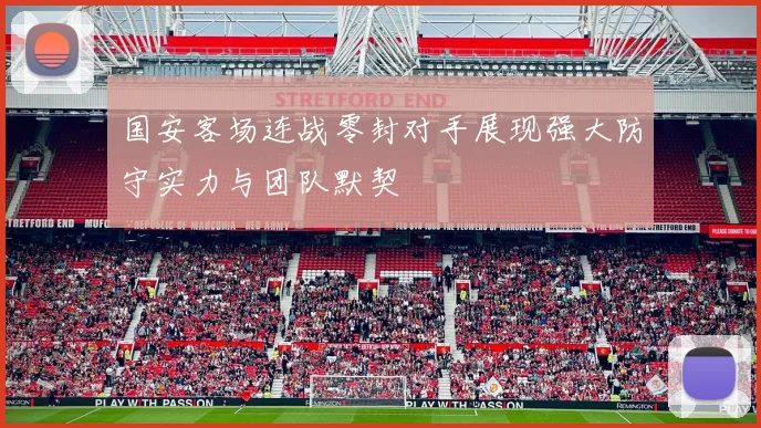 国安客场连战零封对手展现强大防守实力与团队默契