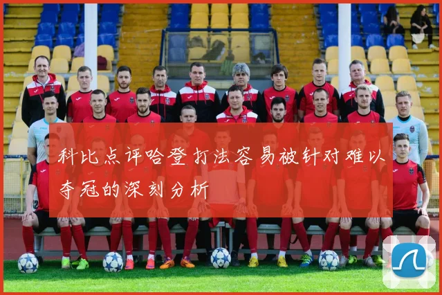 科比点评哈登打法容易被针对难以夺冠的深刻分析